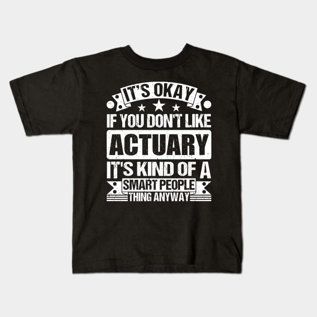 It's Okay If You Don't Like Actuary It's Kind Of A Smart People Thing Anyway Actuary Lover Kids T-Shirt by Benzii-shop 